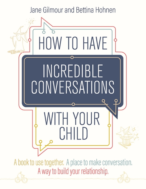 How to Have Incredible Conversations with your Child - Jane Gilmour, Bettina Hohnen