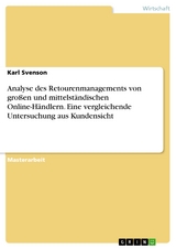 Analyse des Retourenmanagements von großen und mittelständischen Online-Händlern. Eine vergleichende Untersuchung aus Kundensicht - Karl Svenson