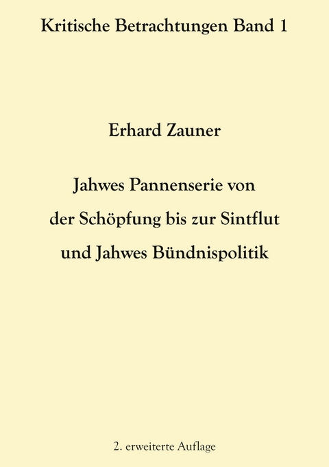 Jahwes Pannenserie von der Schöpfung bis zur Sintflut und Jahwes Bündnispolitik - Erhard Zauner