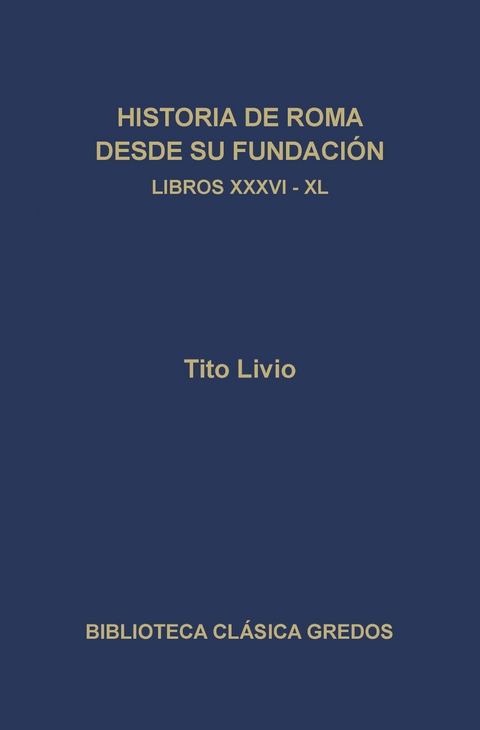 Historia de Roma desde su fundación. Libros XXXVI-XL - Tito Livio