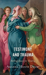 Testimony and Trauma -  Amanda Hontz Drury