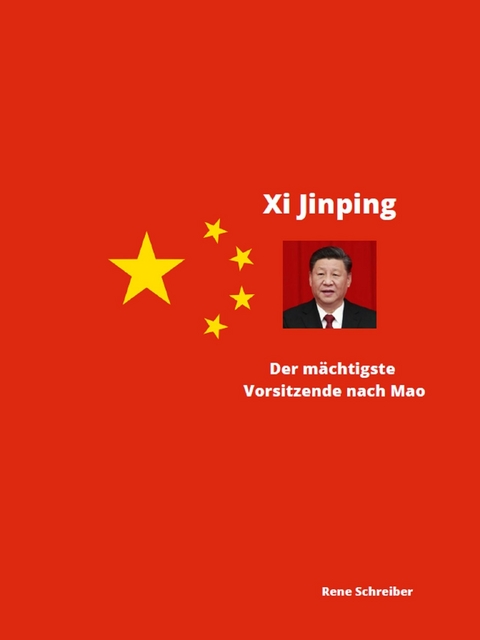 Xi Jinping Der mächtigste Vorsitzende nach Mao Zedong -  Rene Schreiber