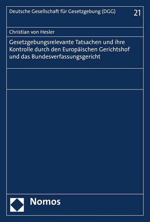 Gesetzgebungsrelevante Tatsachen und ihre Kontrolle durch den Europäischen Gerichtshof und das Bundesverfassungsgericht - Christian von Hesler