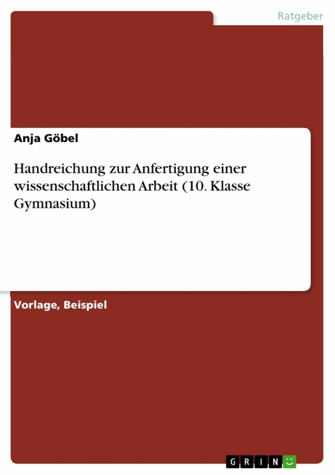 Handreichung zur Anfertigung einer wissenschaftlichen Arbeit (10. Klasse Gymnasium) - Anja Göbel