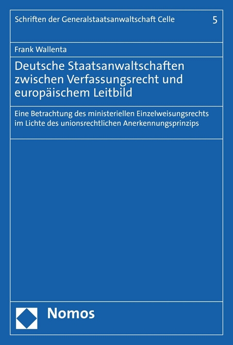 Deutsche Staatsanwaltschaften zwischen Verfassungsrecht und europäischem Leitbild - Frank Wallenta