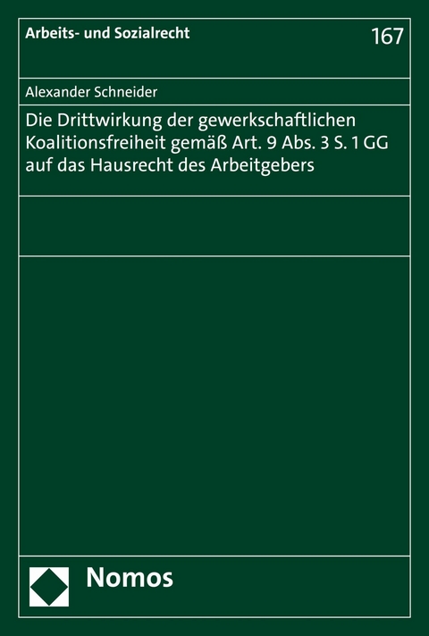 Die Drittwirkung der gewerkschaftlichen Koalitionsfreiheit gemäß Art. 9 Abs. 3 S. 1 GG auf das Hausrecht des Arbeitgebers - Alexander Schneider