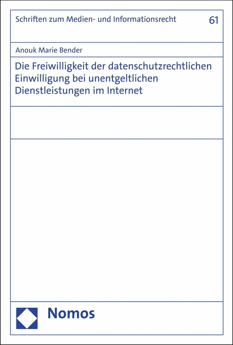 Die Freiwilligkeit der datenschutzrechtlichen Einwilligung bei unentgeltlichen Dienstleistungen im Internet - Anouk Marie Bender