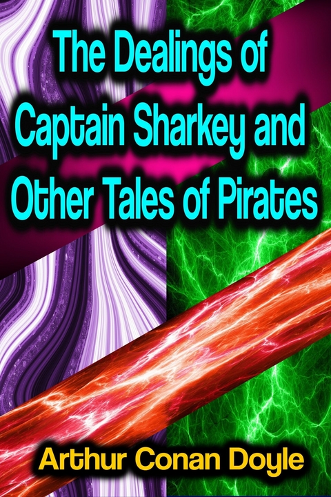 The Dealings of Captain Sharkey and Other Tales of Pirates - Arthur Conan Doyle