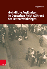 »Feindliche Ausländer« im Deutschen Reich während des Ersten Weltkrieges -  Ringo Müller