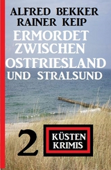 Ermordet zwischen Ostfriesland und Stralsund: 2 Küstenkrimis -  Alfred Bekker,  Rainer Keip