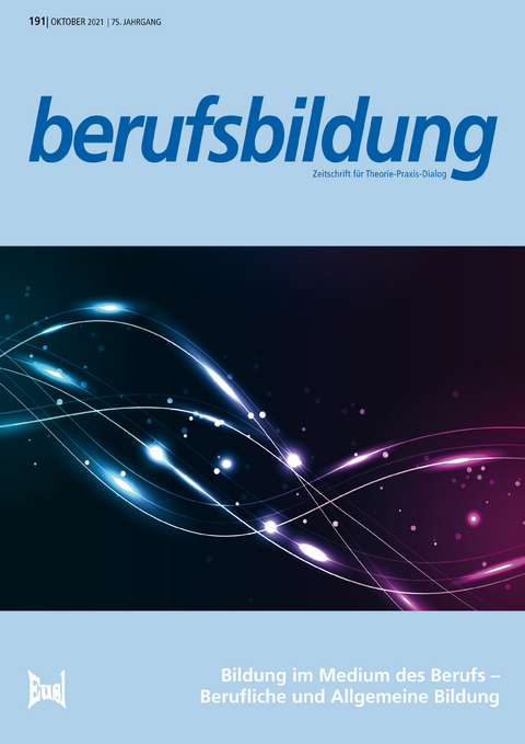 berufsbildung Heft 191, Oktober 2021: Bildung im Medium des Berufs – Berufliche und Allgemeine Bildung - 