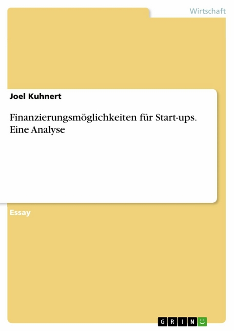 Finanzierungsmöglichkeiten für Start-ups. Eine Analyse - Joel Kuhnert