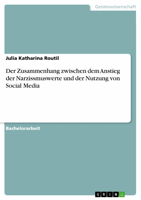 Der Zusammenhang zwischen dem Anstieg der Narzissmuswerte und der Nutzung von Social Media - Julia Katharina Routil