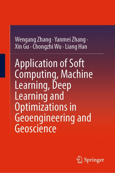 Application of Soft Computing, Machine Learning, Deep Learning and Optimizations in Geoengineering and Geoscience -  Xin Gu,  Liang Han,  Chongzhi Wu,  Wengang Zhang,  Yanmei Zhang