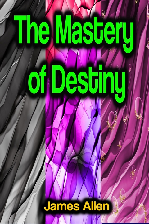 The Mastery of Destiny - James Allen