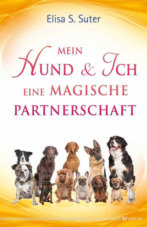 Mein Hund und ich – eine magische Partnerschaft - Elisa S. Suter