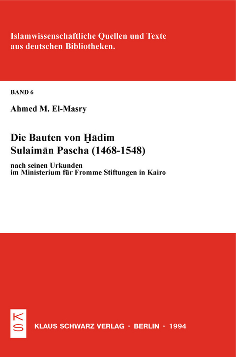 Die Bauten von Hadim Sulaiman Pascha (1468-1548) nach seinen Urkunden im Ministerium für Fromme Stiftungen in Kairo -  Ahmed M. El-Masry