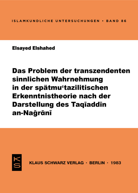 Das Problem der transzendenten sinnlichen Wahrnehmung in der spätmu'tazilitischen Erkenntnistheorie nach der Darstellung des Taqiaddin an-Nagrani -  Elsayed Elshahed