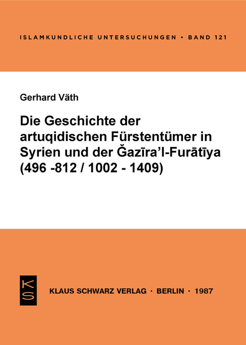 Die Geschichte der artuqidischen Fürstentümer in Syrien und der Gazira 'l-Furatiya (496-812/1002-1409) -  Gerhard Väth