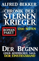 Der Beginn einer kosmischen Saga: Chronik der Sternenkrieger - Der Einstiegsband: 1200 Seiten Romanpaket -  Alfred Bekker