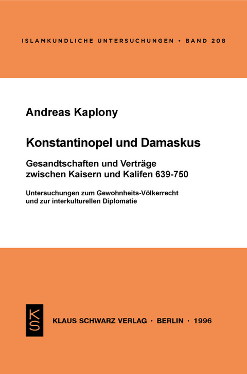 Konstantinopel und Damaskus: Gesandtschaften und Verträge zwischen Kaisern und Kalifen 639-750 -  Andreas Kaplony