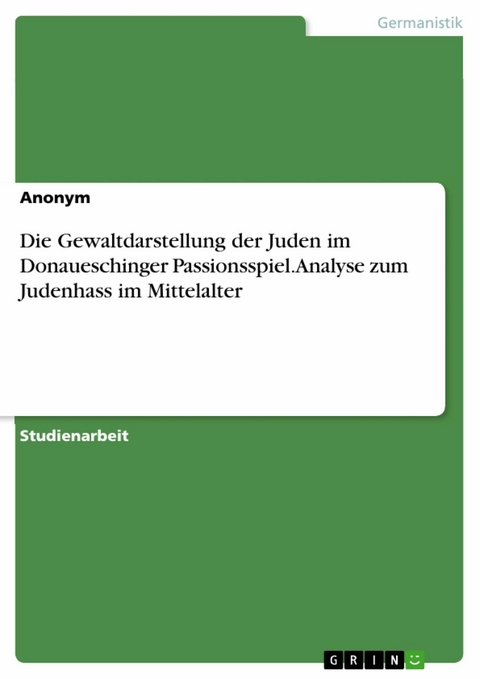 Die Gewaltdarstellung der Juden im Donaueschinger Passionsspiel. Analyse zum Judenhass im Mittelalter