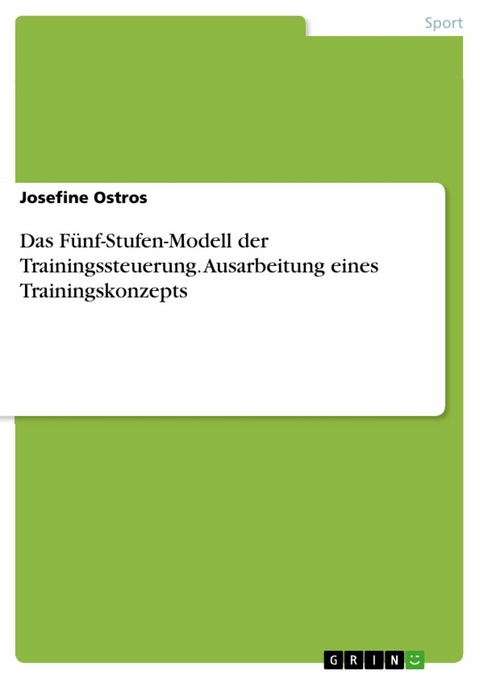 Das Fünf-Stufen-Modell der Trainingssteuerung. Ausarbeitung eines Trainingskonzepts - Josefine Ostros