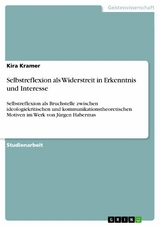 Selbstreflexion als Widerstreit in Erkenntnis und Interesse - Kira Kramer