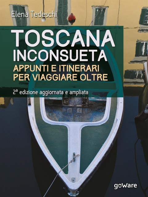 Toscana inconsueta. Appunti e itinerari per viaggiare oltre – Seconda edizione aggiornata e ampliata - Elena Tedeschi