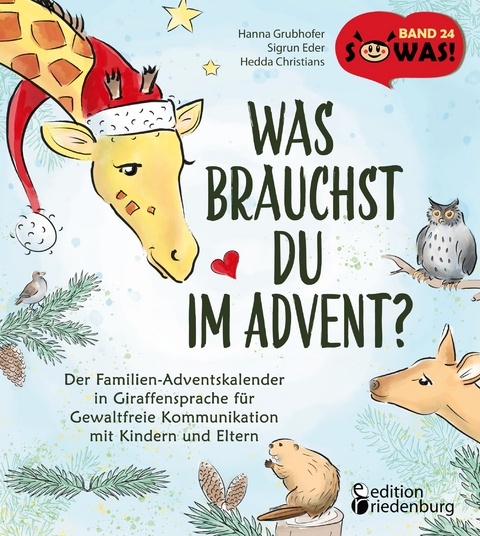 Was brauchst du im Advent? Der Familien-Adventskalender in Giraffensprache für Gewaltfreie Kommunikation mit Kindern und Eltern - Hanna Grubhofer, Sigrun Eder, Hedda Christians