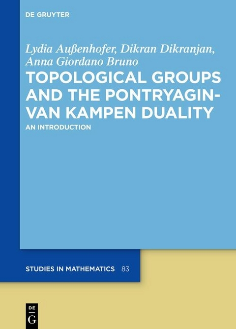 Topological Groups and the Pontryagin-van Kampen Duality - Lydia Außenhofer, Dikran Dikranjan, Anna Giordano Bruno