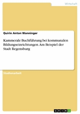 Kammerale Buchführung bei kommunalen Bildungseinrichtungen. Am Beispiel der Stadt Regensburg - Quirin Anton Wanninger