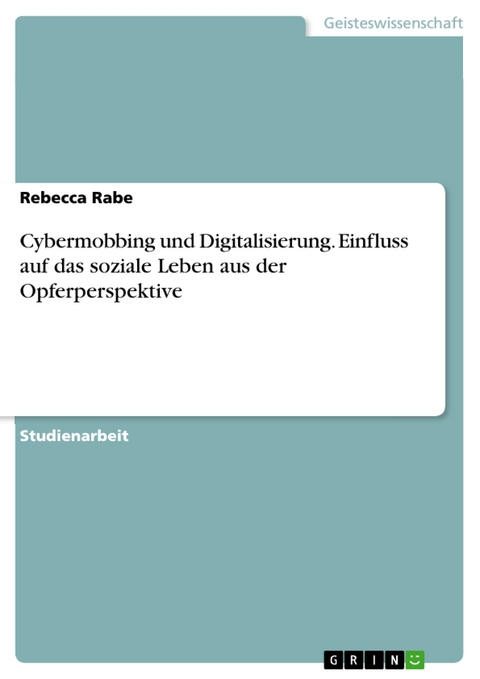 Cybermobbing und Digitalisierung. Einfluss auf das soziale Leben aus der Opferperspektive - Rebecca Rabe