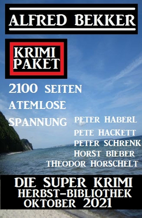 Die Super Krimi Herbst-Bibliothek Oktober 2021: Krimi Paket 2100 Seiten atemlose Thriller Spannung -  Alfred Bekker,  Horst Bieber,  Peter Schrenk,  Pete Hackett,  Theodor Horschelt,  Peter Haberl