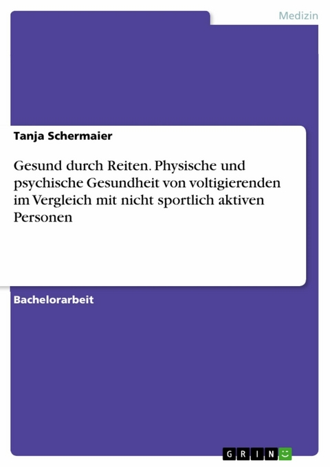 Gesund durch Reiten. Physische und psychische Gesundheit von voltigierenden im Vergleich mit nicht sportlich aktiven Personen - Tanja Schermaier