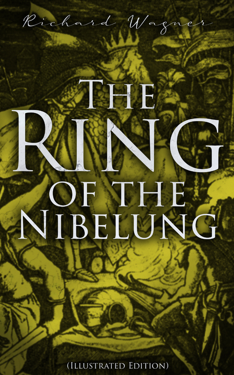 The Ring of the Nibelung (Illustrated Edition) - Richard Wagner