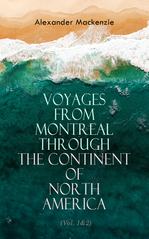 Voyages from Montreal Through the Continent of North America (Vol. 1&2) - Alexander Mackenzie