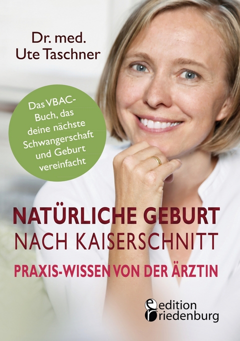 Natürliche Geburt nach Kaiserschnitt: Praxis-Wissen von der Ärztin - Das VBAC-Buch, das deine nächste Schwangerschaft und Geburt vereinfacht - Ute Taschner