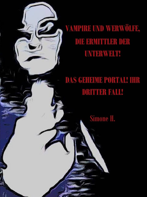 Vampire und Werwölfe, die Ermittler der Unterwelt!: Das Geheime Portal! Ihr dritter Fall! - Simone H.