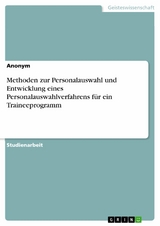 Methoden zur Personalauswahl und Entwicklung eines Personalauswahlverfahrens für ein Traineeprogramm