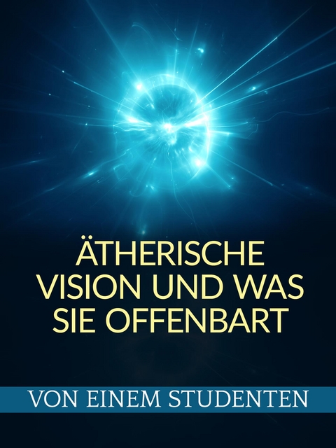 Ätherische Vision Und Was sie offenbart (Übersetzt) - Von einem Studenten