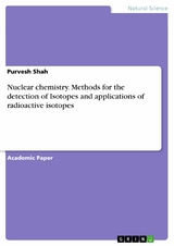 Nuclear chemistry. Methods for the detection of Isotopes and applications of radioactive isotopes - Purvesh Shah