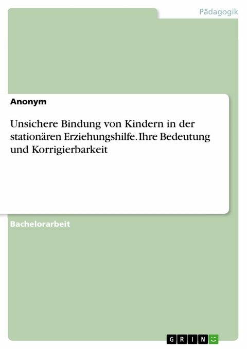 Unsichere Bindung von Kindern in der stationären Erziehungshilfe. Ihre Bedeutung und Korrigierbarkeit