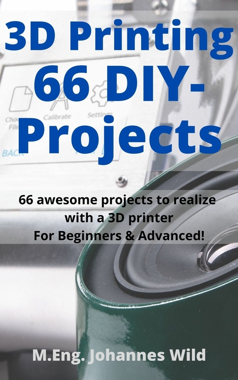 3D Printing | 66 DIY-Projects - M.Eng. Johannes Wild