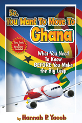 So, You Want to Move to Ghana - Hannah P. Yacob