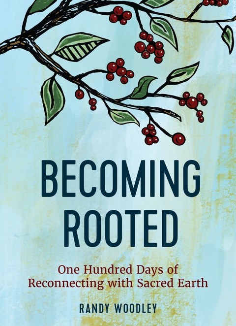 Becoming Rooted: One Hundred Days of Reconnecting with Sacred Earth -  Randy Woodley