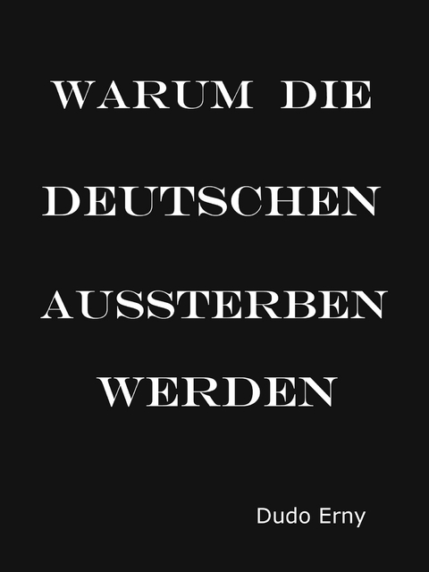 Warum die Deutschen aussterben werden - Dudo Erny