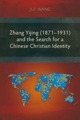 Zhang Yijing (1871-1931) and the Search for a Chinese Christian Identity -  Jue (çŽ‹ç) Wang