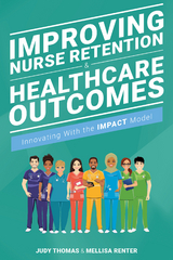 Improving Nurse Retention & Healthcare Outcomes: Innovating With the IMPACT Model - Judy Thomas, Mellisa Renter