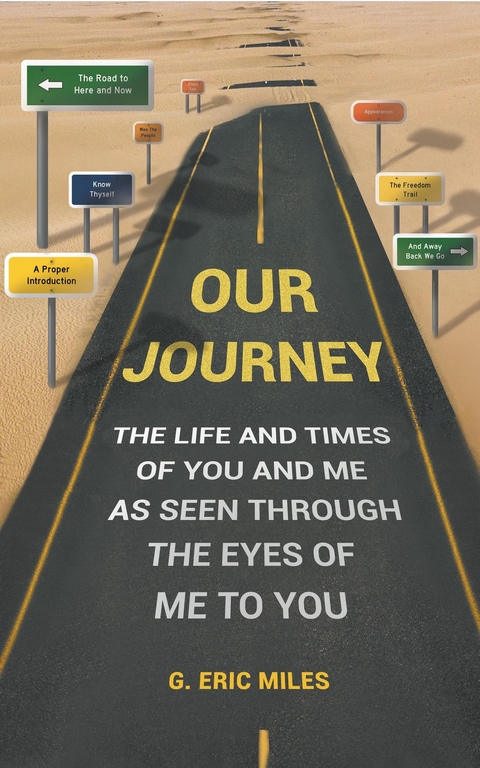 OUR JOURNEY - THE LIFE AND TIMES OF YOU AND ME AS SEEN THROUGH THE EYES OF ME TO YOU - G. Eric Miles